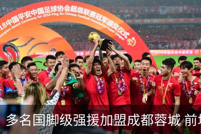 多名国脚级强援加盟成都蓉城 前场还有进人空间