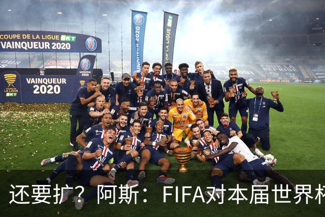 还要扩？阿斯：FIFA对本届世界杯十分满意，南美足联提出继续扩军