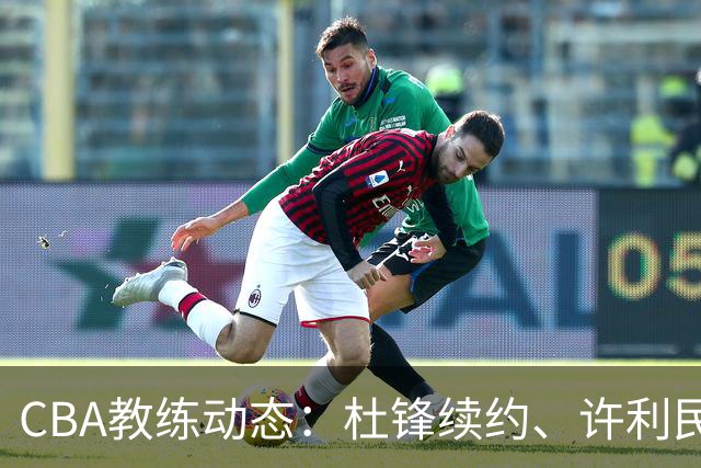 CBA教练动态：杜锋续约、许利民退出、杨鸣受限、李春江传言不实